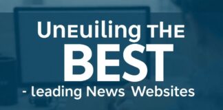 Unveiling the Best: A Curated Guide to Top News Sites Unveiling the Best: A Curated Guide to Leading News Websites